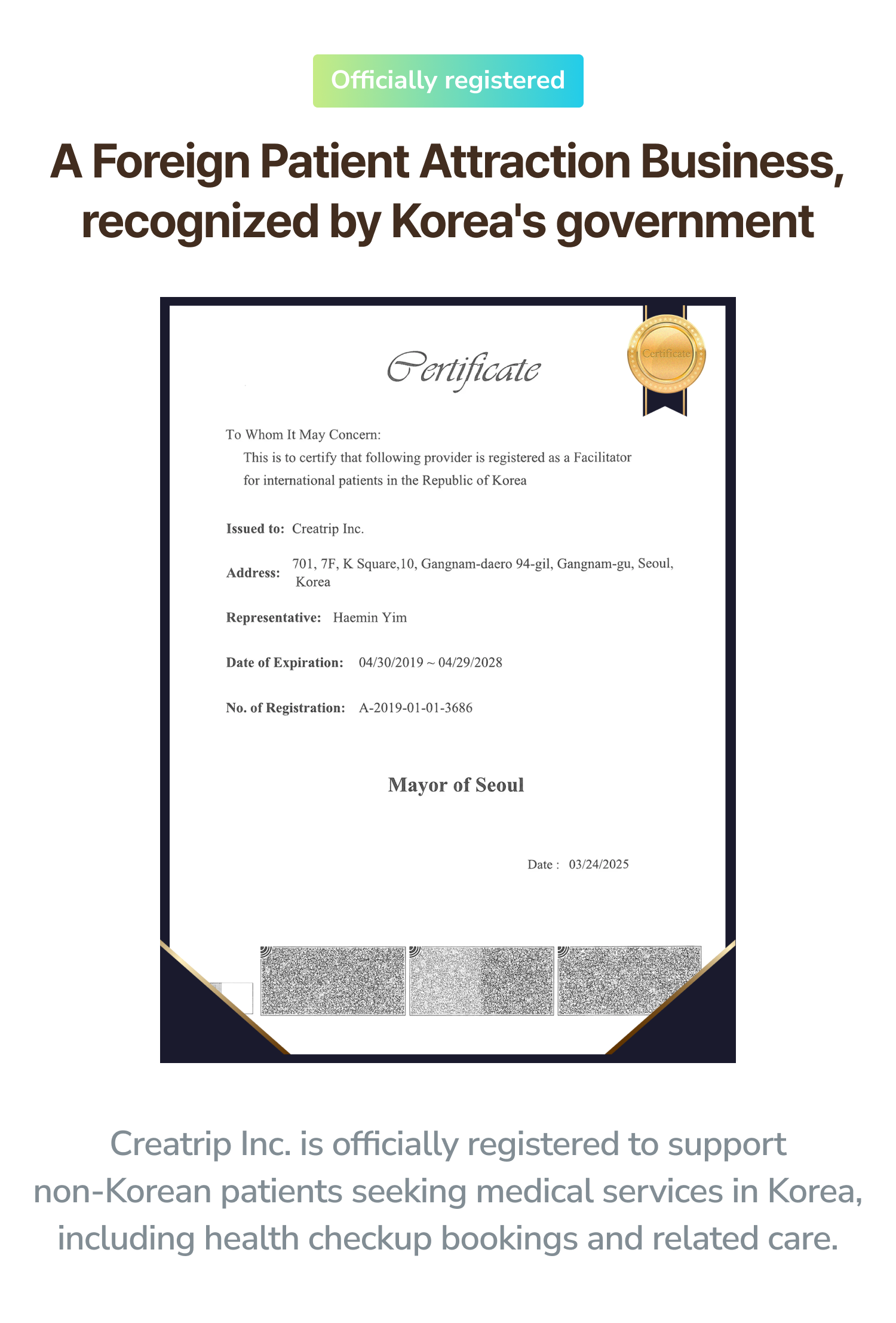 Officially registered. A Foreign Patient Attraction Business, recognized by Korea's government. Creatrip Inc. is officially registered to support non-Korean patients seeking medical services in Korea, including health checkup bookings and related care.