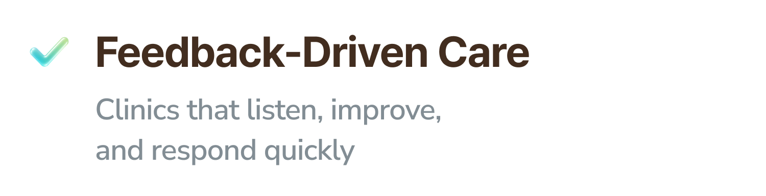 Feedback-Driven Care. Clinics that listen, improve, and respond quickly.