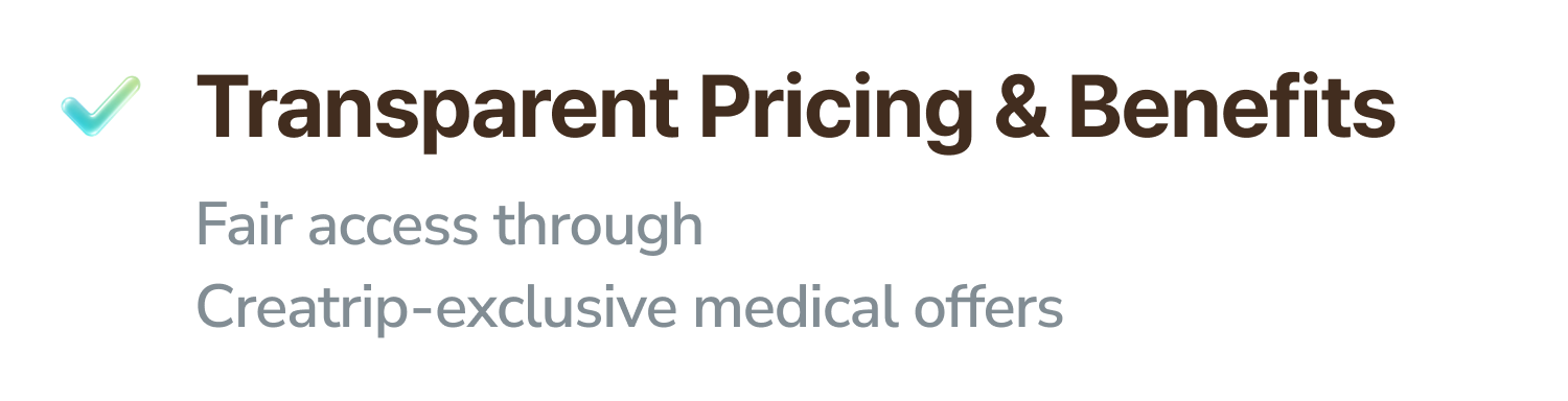 Transparent Pricing & Benefits. Fair access through Creatrip-exclusive medical offers.
